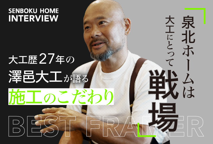 泉北ホームは大工にとって戦場⁉大工歴27年の澤邑（さわむら）大工が語る施工のこだわり