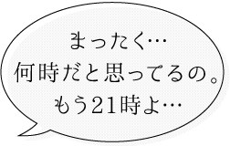 もう21時よ