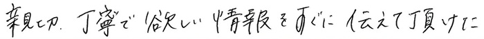 親切、丁寧で欲しい情報をすぐに伝えて頂けた。