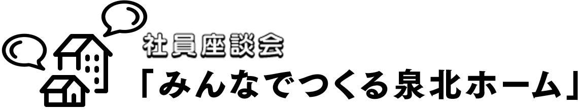 社員座談会「みんなでつくる泉北ホーム」